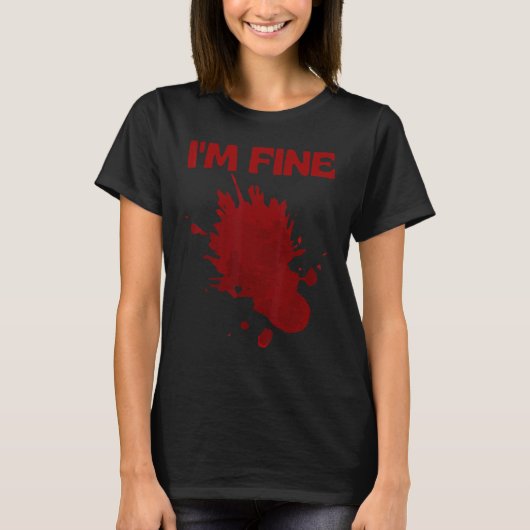 I'm Fine Fake Blood Its Fine Bloody Everything Is Tシャツ (正面)