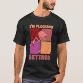 I'm Flocking Retired Flamingo Retirement 1 Tシャツ (正面)