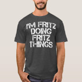 IM FRITZ DOING FRITZ THINGSおもしろい誕生日名 Tシャツ (正面)