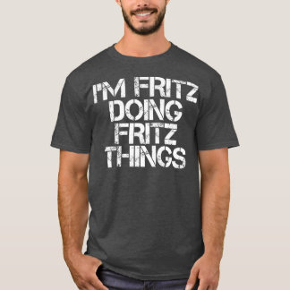 IM FRITZ DOING FRITZ THINGSおもしろい誕生日名 Tシャツ