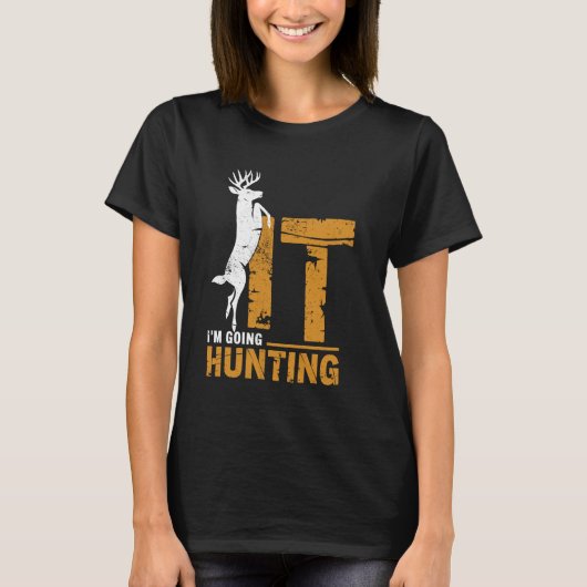 I'm Going Hunting Buck Deer Hunter Funny Hunt Joke Tシャツ (正面)