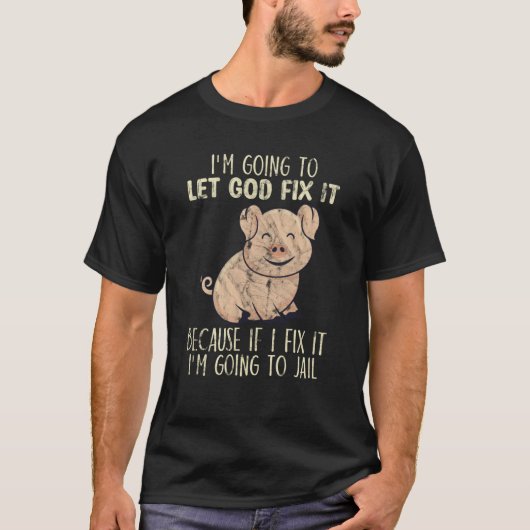 I'm Going To Let God Fix It Cute Pig Animal Tシャツ (正面)