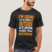I'm Going To Stand Outside If Anyone Asks I'm Outs Tシャツ (正面)