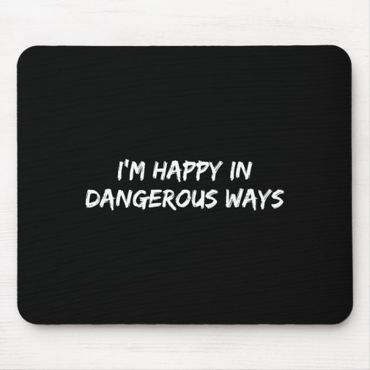 I'm Happy In Dangerous Ways Funny Quote  マウスパッド (正面)
