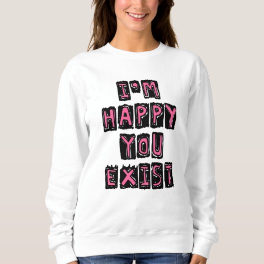 I'm happy you exist スウェットシャツ (正面)
