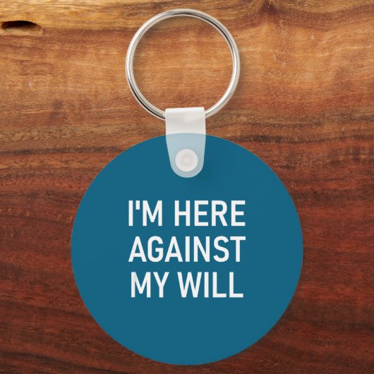 I'm Here Against My Will, Funny, Jokes, Sarcastic  キーホルダー (正面)