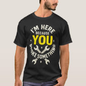 I'm Here Because You Broke Soing - Funny Mechanic  Tシャツ (正面)