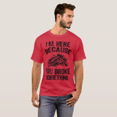 Im Here Because You Broke Something Fi Funny Mecha Tシャツ (正面フル)