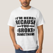 I'm Here Because You Broke Something Funny Handyma Tシャツ (正面)