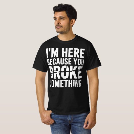 I'm Here Because You Broke Something Funny Tシャツ (正面フル)
