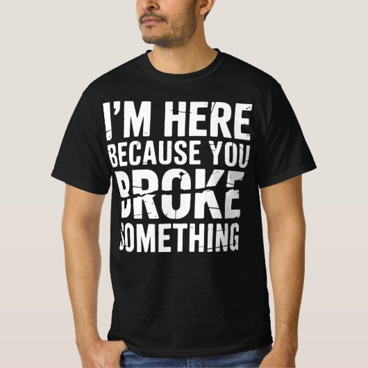 I'm Here Because You Broke Something Funny Tシャツ (正面)