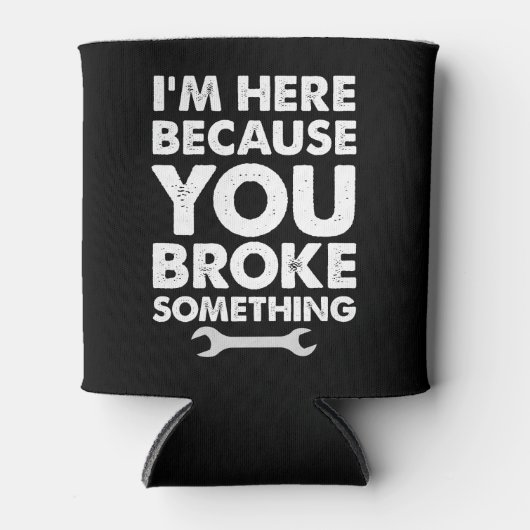 I'm Here Because You Broke Something Mechanic 缶クーラー (正面)