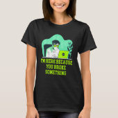 Im Here Because You Broke Something Tech Professio Tシャツ (正面)