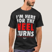I'm Here For The Heel Turns - Funny Pro Wrestling  Tシャツ (正面)