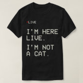 I'm Here Live I'm Not A Cat3 Tシャツ (デザイン正面)