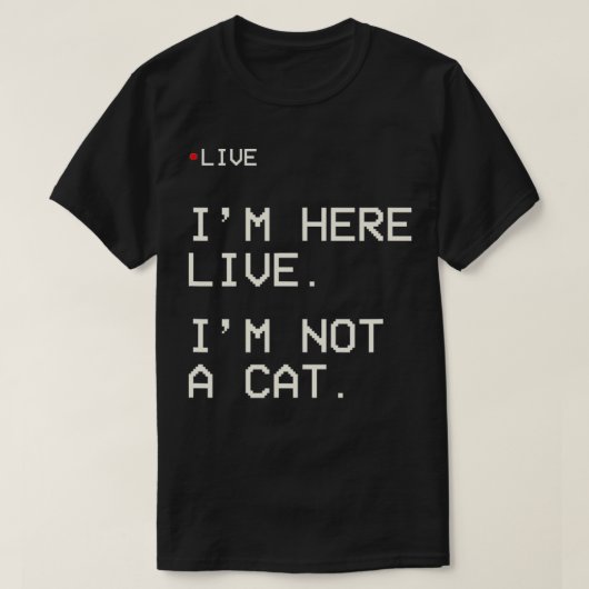 I'm Here Live I'm Not A Cat3  Tシャツ (デザイン正面)