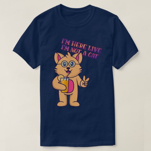 I'm Here Live I'm Not A Cat Humor Graphic  Tシャツ (デザイン正面)