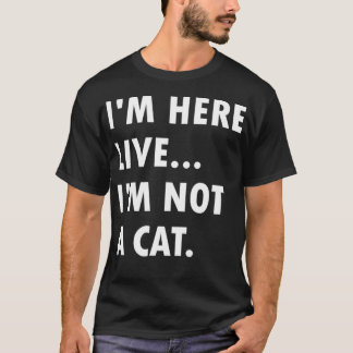 I'm Here Live I'm Not A Cat Memes Lover Funny Tシャツ