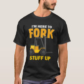 I'm Here To Fork Stuff Up  Forklift Driver Tシャツ (正面)