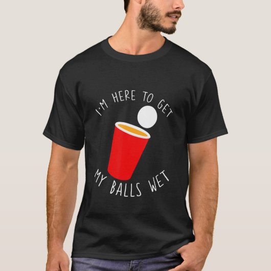 I'm Here To Get My Balls Wet Tシャツ (正面)