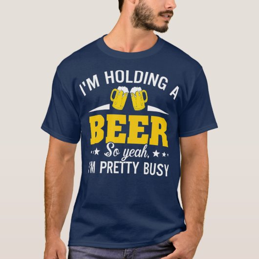 Im Holding A Beer So Yeah Im Pretty Busy Funny Tシャツ (正面)