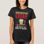 I'm Holding A Cigar So Yeah I'm Pretty Busy Cigare Tシャツ (正面)
