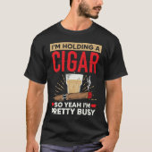 I'm Holding A Cigar So Yeah I'm Pretty Busy Cigare Tシャツ (正面)