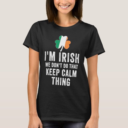 i'm irish we don't do that keep calm thing Ireland Tシャツ (正面)