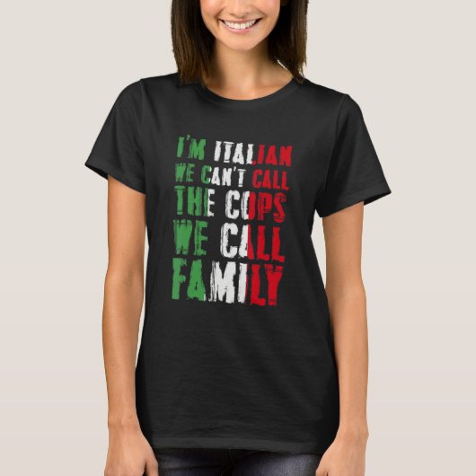 I'm Italian We Can't Call Cops We Call Family Tシャツ (正面)