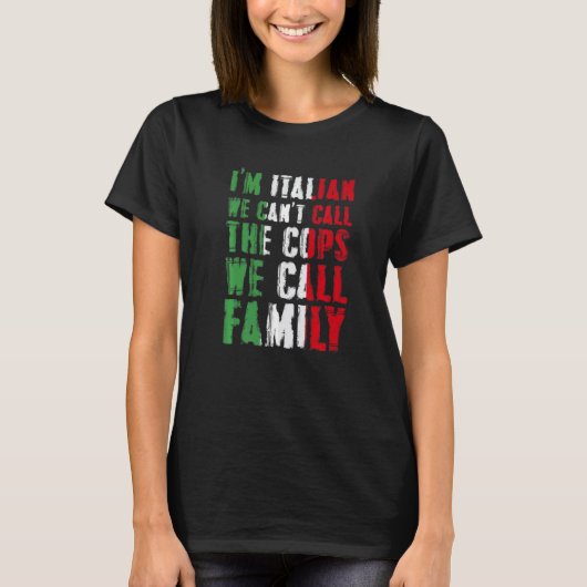 I'm Italian We Can't Call Cops We Call Family Tシャツ (正面)