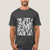 Im Just A Race Car Driver Without A Race Car frien Tシャツ (正面)