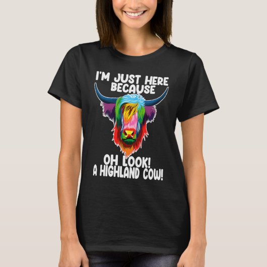 I'm just here because oh  a highland cow highland  tシャツ (正面)