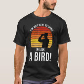 I'm just here because oh look a bird  birds Birdin Tシャツ (正面)