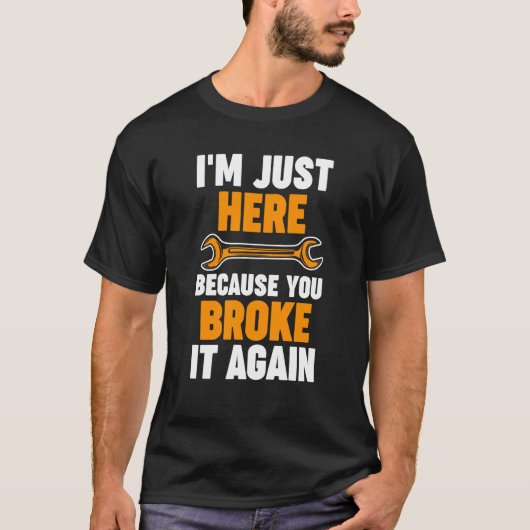 I'm just here because you broke it again Mechanic Tシャツ (正面)