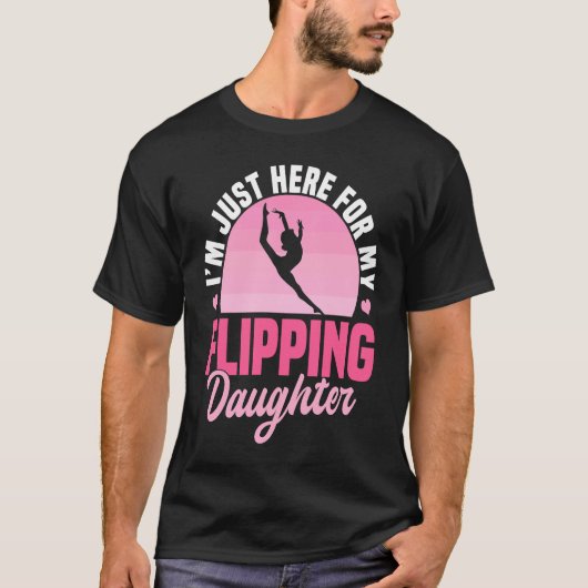 I'm Just Here For My Flippin Daughter  Gymnastics  Tシャツ (正面)