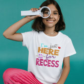 I'm Just Here for Recess,Student Humor Tシャツ