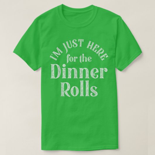 I'm Just Here For The Dinner Rolls Funny Thanksgiv Tシャツ (デザイン正面)