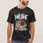 I'M Just Here For The Evidence Forensic Science Tシャツ (正面)