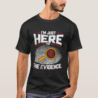 I'M Just Here For The Evidence Forensic Science Tシャツ