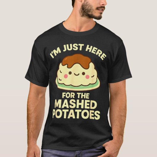 I'm Just Here For The Mashed Tatoes, Funny Thanksg Tシャツ (正面)