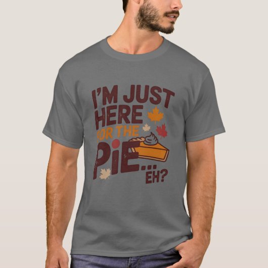 I'm Just Here For The Pie Eh? Funny Canadian Tシャツ (正面)