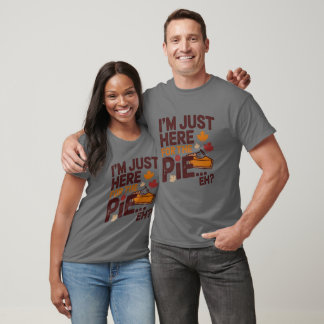 I'm Just Here For The Pie Eh? Funny Canadian Tシャツ