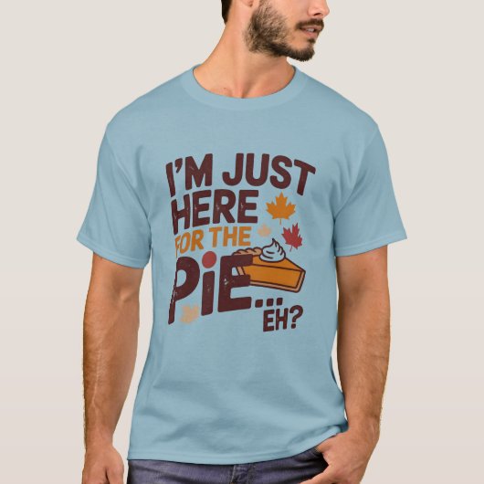 I'm Just Here For The Pie Eh? Funny Canadian Tシャツ (正面)
