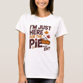 I'm Just Here For The Pie Eh? Funny Canadian Tシャツ (正面)