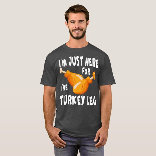 Im just here for the Turkey Leg  Food Gift Tシャツ (正面フル)