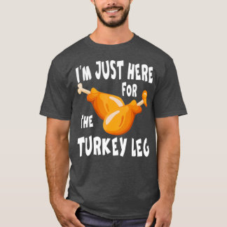 Im just here for the Turkey Leg  Food Gift Tシャツ