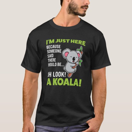 I'm just here said there would be oh look a koala  tシャツ (正面)