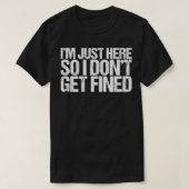 I'm Just Here So I Don't Get Fined  Tシャツ (デザイン正面)
