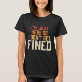 I'm Just Here So I Don't Get Fined  Tシャツ (正面)