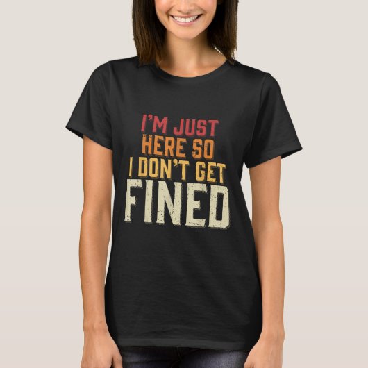 I'm Just Here So I Don't Get Fined Tシャツ (正面)